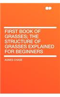 First Book of Grasses; The Structure of Grasses Explained for Beginners