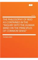 The Philosophy of Reid as Contained in the Inquiry Into the Human Mind on the Principles of Common Sense