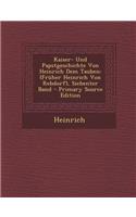 Kaiser- Und Papstgeschichte Von Heinrich Dem Tauben: (Fruher Heinrich Von Rebdorf), Siebenter Band - Primary Source Edition