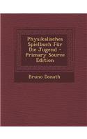 Physikalisches Spielbuch Fur Die Jugend - Primary Source Edition