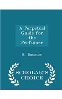 A Perpetual Guide for the Perfumer - Scholar's Choice Edition