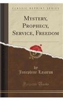 Mystery, Prophecy, Service, Freedom (Classic Reprint)