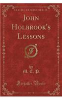 John Holbrook's Lessons (Classic Reprint)