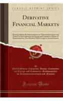 Derivative Financial Markets: Hearings Before the Subcommittee on Telecommunications and Finance of the Committee on Energy and Commerce, House of Representatives, One Hundred Third Congress, Second Session (Classic Reprint)