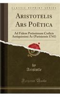Aristotelis Ars Poëtica: Ad Fidem Potissimum Codicis Antiquissimi AC (Parisiensis 1741) (Classic Reprint)
