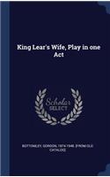 King Lear's Wife, Play in one Act