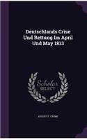 Deutschlands Crise Und Rettung Im April Und May 1813