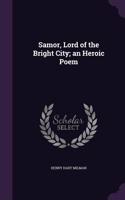 Samor, Lord of the Bright City; an Heroic Poem