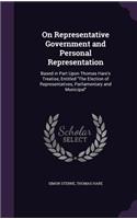 On Representative Government and Personal Representation: Based in Part Upon Thomas Hare's Treatise, Entitled "The Election of Representatives, Parliamentary and Municipal"