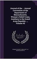 Journal of the ... Annual Convention of the Department of Massachusetts, Woman's Relief Corps, Auxiliary to the Grand Army Republic ..., Volume 42
