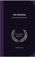 Christian: A Course of Practical Sermons