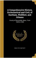 Comprehensive History, Ecclesiastical and Civil, of Eastham, Wellfleet, and Orleans: County of Barnstable, Mass., From 1644 to 1844