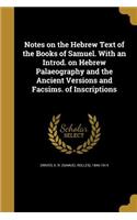 Notes on the Hebrew Text of the Books of Samuel. With an Introd. on Hebrew Palaeography and the Ancient Versions and Facsims. of Inscriptions