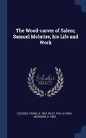 The Wood-carver of Salem; Samuel McIntire, his Life and Work