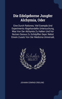 Die Edelgeborne Jungfer Alchymia, Oder