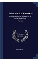 The Ante-Nicene Fathers