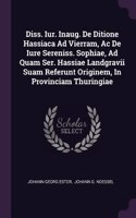 Diss. Iur. Inaug. De Ditione Hassiaca Ad Vierram, Ac De Iure Sereniss. Sophiae, Ad Quam Ser. Hassiae Landgravii Suam Referunt Originem, In Provinciam Thuringiae