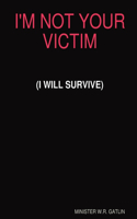 I'm Not Your Victim (I Will Survive)