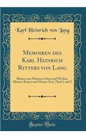 Memoiren Des Karl Heinrich Ritters Von Lang: Skizzen Aus Meinem Leben Und Wirken, Meinen Reisen Und Meiner Zeit; Theil 1 Und 2 (Classic Reprint)