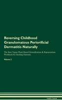 Reversing Childhood Granulomatous Periorificial Dermatitis Naturally The Raw Vegan Plant-Based Detoxification & Regeneration Workbook for Healing Patients. Volume 2