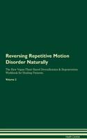Reversing Repetitive Motion Disorder Naturally the Raw Vegan Plant-Based Detoxification & Regeneration Workbook for Healing Patients. Volume 2