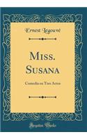 Miss. Susana: Comedia En Tres Actos (Classic Reprint)