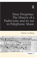Tonus Peregrinus: The History of a Psalm-Tone and Its Use in Polyphonic Music
