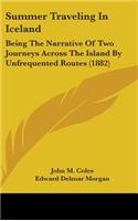 Summer Traveling In Iceland: Being The Narrative Of Two Journeys Across The Island By Unfrequented Routes (1882)