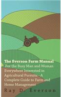 Everson Farm Manual - For The Busy Man And Woman Everywhere Interested In Agricultural Pursuits - A Complete Guide To Farm And Home Management