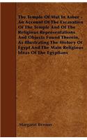 Temple of Mut in Asher - An Account of the Excavation of the Temple and of the Religious Representations and Objects Found Therein, as Illustrating the History of Egypt and the Main Religious Ideas of the Egyptians