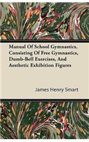 Manual Of School Gymnastics, Consisting Of Free Gymnastics, Dumb-Bell Exercises, And Aesthetic Exhibition Figures