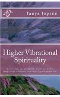 Higher Vibrational Spirituality: How to Clear Our Perception, Master Our Human-Energy-Body Vibrations, and Enjoy a Spirit-Guided-Life.