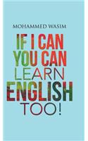 If I Can You Can Learn English Too!