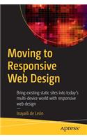 Moving to Responsive Web Design: Bring Existing Static Sites Into Today's Multi-Device World with Responsive Web Design