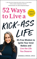 52 Ways to Live a Kick-Ass Life: Bs-Free Wisdom to Ignite Your Inner Badass and Live the Life You Deserve