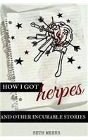 How I Got Herpes and Other Incurable Stories