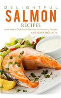 Delightful Salmon Recipes: Learn How to Cook Some Delicious and Amazing Recipes