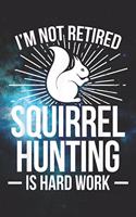 I'm not Retired - Squirrel Hunting is Hard Work: Blank Lined notebook 6" x 9" 120 pages for Squirrel Hunters