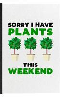 Sorry I Have Plants This Weekend