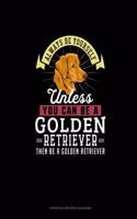 Always Be Yourself Unless You Can Be A Golden Retriever Then Be A Golden Retriever: Perpetual Birthday Calendar(111 Perpetual Birthday Calendar)