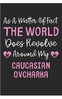 As A Matter Of Fact The World Does Revolve Around My Caucasian Ovcharka: Lined Journal, 120 Pages, 6 x 9, Funny Caucasian Ovcharka Gift Idea, Black Matte Finish (As A Matter Of Fact The World Does Revolve Around My Caucas