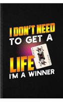 I Don't Need to Get a Life I'm a Winner: Funny Blank Lined Notebook/ Journal For Lucky Card Game Player, Poker Lover Fan Team, Inspirational Saying Unique Special Birthday Gift Idea Persona