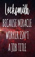 Locksmith Because Miracle Worker Isn't A Job Title: The perfect gift for the professional in your life - Funny 119 page lined journal!