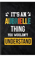 It's an Aubrielle Thing You Wouldn't Understand: Practical Personalized Aubrielle Lined Notebook/ Blank Journal For Favorite First Name, Inspirational Saying Unique Special Birthday Gift Idea Lovel