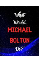 What would Michael Bolton do?