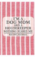 I'm a Dog Mom and a Housekeeper Nothing Scares Me Recipe Journal: Blank Recipe Journal to Write in for Women, Bartenders, Drink and Alcohol Log, Document all Your Special Recipes and Notes for Your Favorite ... for