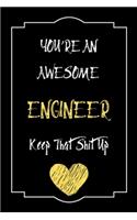 You're An Awesome Engineer Keep That Shit Up Notebook Funny Gift For Engineer: Lined Notebook / Journal Gift, 120 Pages, 6x9, Soft Cover, Matte Finish