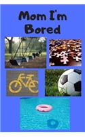 Mom I'm Bored