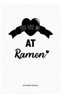 You Had Me At Ramen: A 6x9 Journal Diary Notebook With A Bold Text Font Slogan On A Matte Cover and 120 Blank Lined Pages