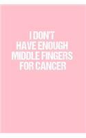 I Don't Have Enough Middle Fingers For Cancer: Dot Grid Journal - Breast Cancer Awareness - Gratitude, Writing, Goal, Bullet, Survival, Survivor, Treatment Notebook - 6x9 120 page